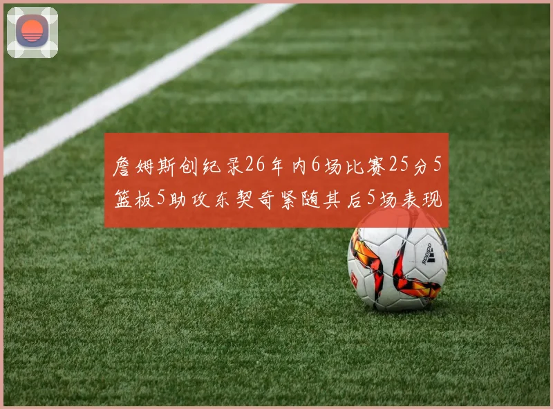 詹姆斯创纪录26年内6场比赛25分5篮板5助攻东契奇紧随其后5场表现出色
